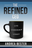 The Refined CEO: Life. Leadership. Legacy. B0BW267JDF Book Cover