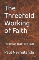 The Threefold Working of Faith: The House That Faith Built B0GMNBHRBQ Book Cover