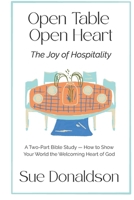 Open Table, Open Heart: The Joy of Hospitality: A Two-Part Bible Study of How to Show the Welcoming Heart of God B0H3P9D4RL Book Cover