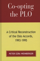 Co-opting the PLO: A Critical Reconstruction of the Oslo Accords, 1993-1995 0739122053 Book Cover