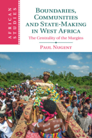 Boundaries, Communities and State-Making in West Africa: The Centrality of the Margins 1107622506 Book Cover