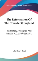 The Reformation of the Church of England: Its History, Principles, and Results, Volume 1 1142226727 Book Cover