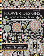 Flower Designs Adult Coloring Book: Black Background Edition, Volume 2 0692668993 Book Cover