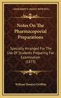 Notes On The Pharmacopoeial Preparations: Specially Arranged For The Use Of Students Preparing For Examination 1437046754 Book Cover