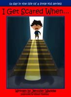 I Get Scared When (a day in the life of a little kid) 0997735856 Book Cover