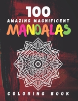 100 Amazing Magnificent Mandalas Coloring Book: World's most beautiful Mandalas For Stress Relief and Relaxation - Adult Coloring Book B08S2QLHDY Book Cover