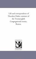 Life and Correspondence of Theodore Parker, Minister of the Twenty-eighth Congregational Society, Boston; Volume 1 142555525X Book Cover