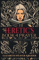 The Heretic's Book of Prayer: A Guide for the Wandering Wondering Soul B0CD16D3QS Book Cover