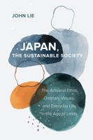 Japan, the Sustainable Society: The Artisanal Ethos, Ordinary Virtues, and Everyday Life in the Age of Limits 0520383516 Book Cover