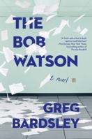 The Bob Watson: A Novel 0062304798 Book Cover