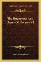 The Huguenots and Henry of Navarre, Volume 1 1018243801 Book Cover