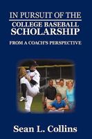 In Pursuit of the College Baseball Scholarship: From a Coach's Perspective 0595486363 Book Cover