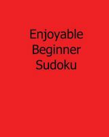Enjoyable Beginner Sudoku: 80 Easy to Read, Large Print Sudoku Puzzles 1482501074 Book Cover