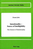 Intentionality, Source of Intelligibility: The Genesis of Intentionality (American University Studies Series V, Philosophy) 0820408263 Book Cover