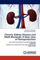 Chronic Kidney Disease and RAAS Blockade: A New view of Renoprotection: Late onset renal failure from RAAS blockade (LORFFAB) Syndrome of rapid onset end-stage renal disease 3845415231 Book Cover
