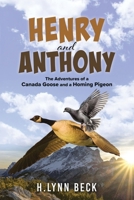 Henry & Anthony : The Adventures of a Canada Goose and a Homing Pigeon 1966972563 Book Cover