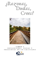 ¿Razonas, dudas, crees? / I: Reflexiones, dudas y preguntas de un cristiano (Spanish Edition) B0CP7SNLY1 Book Cover