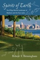 Spirits of Earth: The Effigy Mound Landscape of Madison and the Four Lakes 0299232646 Book Cover