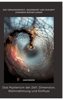 Das Mysterium der Zeit: Dimension, Wahrnehmung und Einfluss: Wie Vergangenheit, Gegenwart und Zukunft einander beeinflussen (German Edition) 3384471156 Book Cover