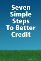 Seven Simple Steps To Better Credit 0557013747 Book Cover