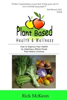 Plant Based Health & Wellness: How to Improve Your Health by Adopting a Whole Foods Plant Based Lifestyle 1096410583 Book Cover