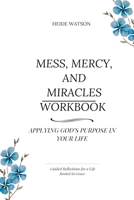Mess, Mercy, and Miracles Workbook: Applying God's Purpose to Your Life B0FT9321TX Book Cover
