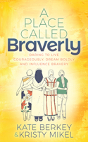 A Place Called Braverly: Daring to Live Courageously, Dream Boldly and Influence Bravery 1631958003 Book Cover