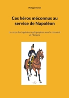 Ces héros méconnus au service de Napoléon: Le corps des ingénieurs géographes sous le consulat et l'Empire (French Edition) 2322533181 Book Cover