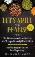 Let’s Spill the Beans!: The Hidden Secrets Behind The Most Popular Weight-Loss Diets (Ketogenic, Vegan, Paleo, And Many More) And The Importance Of Healthy Eating + Calorie Intake Calculator B083XW65XW Book Cover