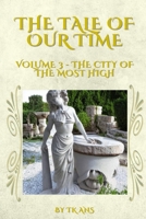 The tale of our time: Volume III - The City of the Most High 1738712869 Book Cover