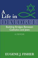 A Life in Dialogue: Building Bridges Between Catholics and Jews 1548484830 Book Cover