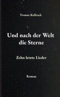 Und nach der Welt die Sterne: Zehn letzte Lieder 3695186259 Book Cover