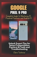Google Pixel 9 Pro Complete Guide to Mastering AI-Powered Features and Android 15: Unlock Expert Tips for Setup Customization Camera AI Tools and Troubleshooting B0DW3TX57H Book Cover