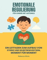 EMOTIONALE REGULIERUNG FÜR KINDER MIT AUTISMUS:: EIN LEITFADEN ZUM AUFBAU VON STÄRKE UND SELBSTBEWUSSTSEIN, MOMENT FÜR MOMENT (German Edition) B0FCSFT6JY Book Cover