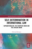 Self-Determination in International Law: Supranationalism, the European Union and the African Union (Routledge Research in International Law) 103290416X Book Cover