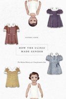 How the Clinic Made Gender: The Medical History of a Transformative Idea 0226819930 Book Cover