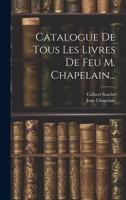 Catalogue de Tous Les Livres de Feu M. Chapelain... 1021770663 Book Cover