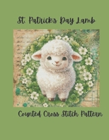 St. Patrick's Day Lamb: Sweet Irish Clover Lamb Counted Cross Stitch Pattern B0GM6CNQ9M Book Cover