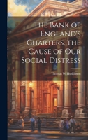 The Bank of England's Charters, the Cause of our Social Distress 102219576X Book Cover