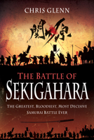 The Battle of Sekigahara: The Greatest, Bloodiest, Most Decisive Samurai Battle Ever 139901417X Book Cover