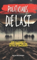 Politicians Die Last: Dark Allegories of Power, Corruption, and the Cost of Consequence B0GNRNW9B1 Book Cover
