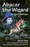 Abacar the Wizard: A Tale of Magic, War, Elves, Goblins, Orcs, Monsters, Fantasy, and Adventure 0595212611 Book Cover