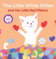 The Little White Kitten : And Her Little Red Mittens 1946908754 Book Cover
