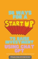 50 Ways For A Start Up to Raise Investment Using Chat GPT B0CJH87YQX Book Cover