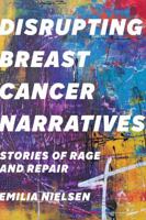 Disrupting Breast Cancer Narratives: Stories of Rage and Repair 1487504373 Book Cover
