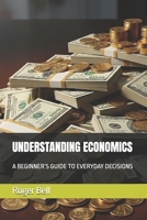 UNDERSTANDING ECONOMICS: A BEGINNER’S GUIDE TO EVERYDAY DECISIONS B0FKT5MH1B Book Cover