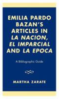 Emilia Pardo Bazán's Articles in 'La Nacion', 'El Imparcial' and 'La Epoca': A Bibliographic Guide 076182328X Book Cover