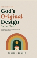 Rediscovering God's Original Design for the Home: Building Strong, Christ-Centred Homes Across Generations B0HD9K4HFF Book Cover