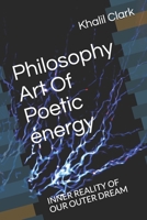 Philosophy Art Of Poetic energy: INNER REALITY OF OUR OUTER DREAM (POETRY SERIES) B08LJWVR6D Book Cover