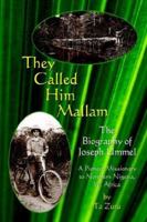 They Called Him Mallam: The Biography of Joseph Ummel, a Pioneer Missionary to Northern Nigeria, West Africa 1594082847 Book Cover